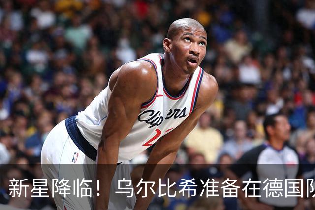 新星降临！乌尔比希准备在德国队首秀中闪耀